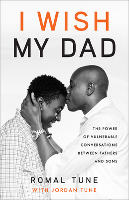 Book Cover Image of I Wish My Dad: The Power of Vulnerable Conversations Between Fathers and Sons by Romal J. Tune