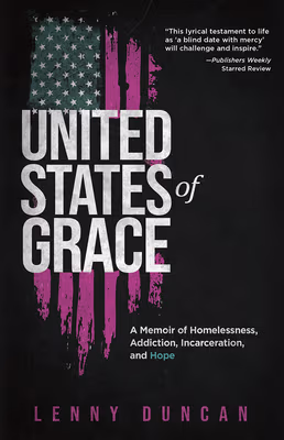 Cover: United Stated of Grace: A Memoir of Homelessness, Addiction, Incarceration, and Hope