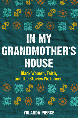 Book cover image of In My Grandmother’s House (paperback): Black Women, Faith, and the Stories We Inherit by Yolanda Pierce