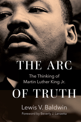 Book Cover: The Arc of Truth: The Thinking of Martin Luther King Jr. by Lewis V. Baldwin