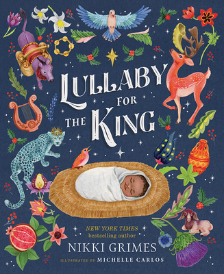 Book Cover Image: Lullaby for the King by Nikki Grimes, Illustrated by Michelle Carlos