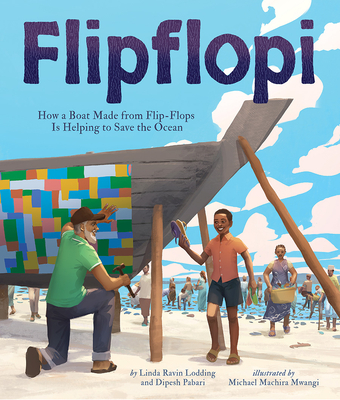 Book Cover: Flipflopi: How a Boat Made from Flip-Flops Is Helping to Save the Ocean by Linda Ravin Lodding and Dipesh Pabari, Illustrated by Michael Machira Mwangi