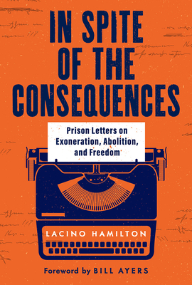 Book cover of In Spite of the Consequences: Prison Letters on Exoneration, Abolition, and Freedom by Lacino Hamilton