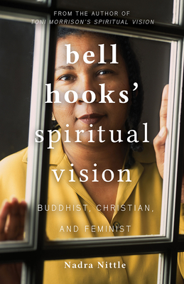 Book Cover Bell Hooks’ Spiritual Vision: Buddhist, Christian, and Feminist by Nadra Nittle
