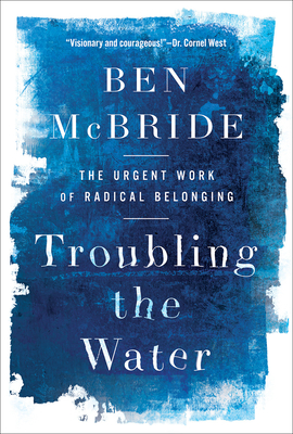 Book Cover Troubling the Water: The Urgent Work of Radical Belonging by Ben McBride