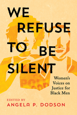 Book Cover We Refuse to Be Silent: Women’s Voices on Justice for Black Men by Angela P. Dodson