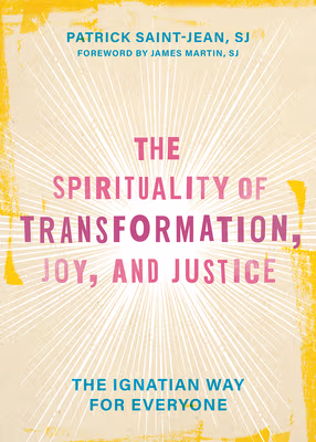 Cover: The Spirituality of Transformation, Joy, and Justice: The Ignatian Way for Everyone