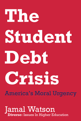 Cover: The Student Debt Crisis: America’s Moral Urgency