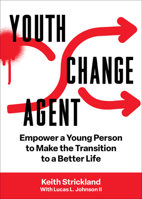 Book Cover Youth Change Agent: Empower a Young Person to Make the Transition to a Better Life by Keith Strickland and Lucas L. Johnson II