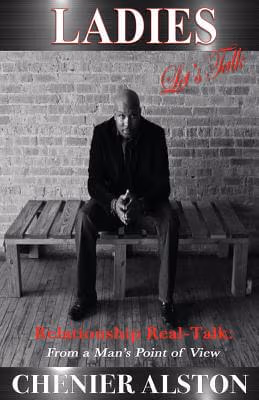 Cover: Ladies Let’s Talk!   Relationship Real-Talk: From a Man’s Point Of View