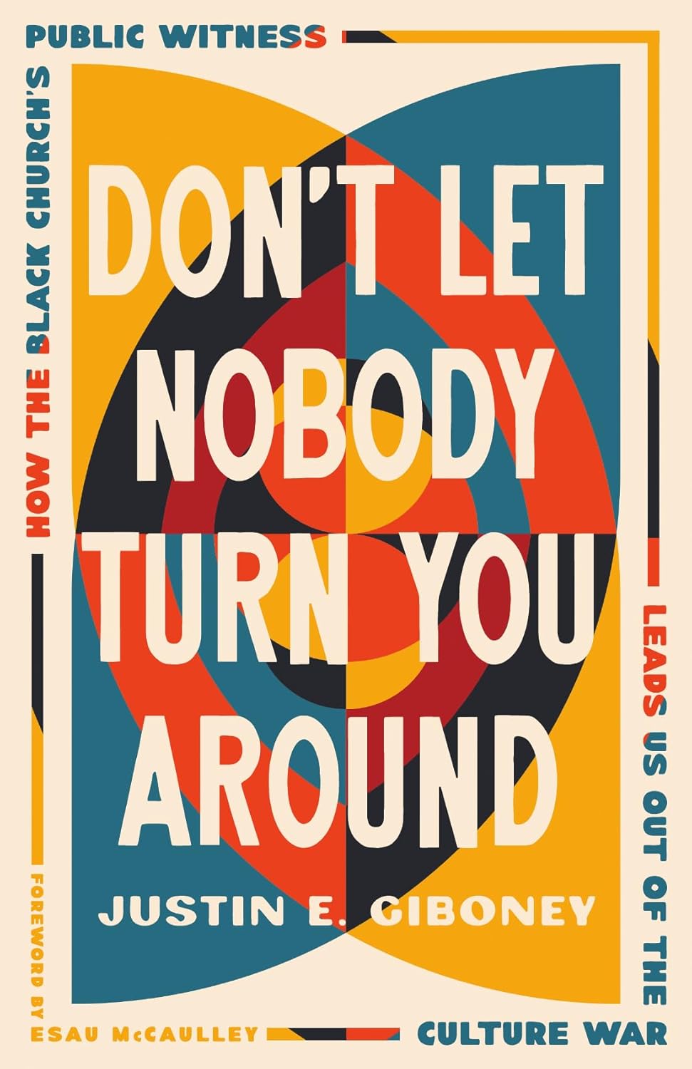 Book Cover Don&rsquo;t Let Nobody Turn You Around: How the Black Church&rsquo;s Public Witness Leads Us out of the Culture War by Justin Giboney