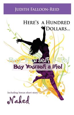 Book Cover Here’s a Hundred Dollars…Buy Yourself a Life! by Judith Falloon-Reid