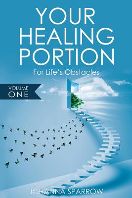 Book Cover Image of Your Healing Portion: For Life’s Obstacles (Volume 1) by Johanna Sparrow