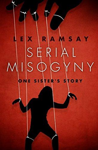 Click for more detail about Serial Misogyny: One Sister’s Story by Lex Ramsay