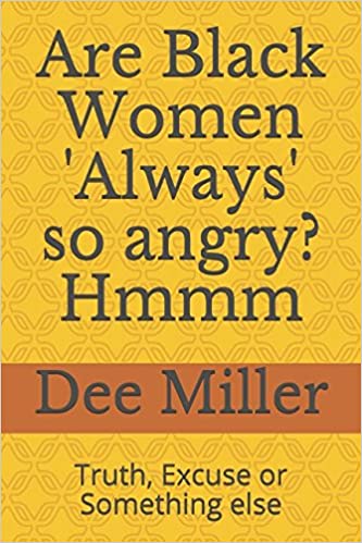 Book Cover Are Black Woman ’Always’ so angry? Hmmm: Truth, Excuse or Something Else by Dee Miller