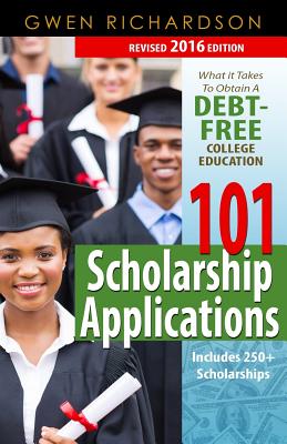 Book Cover 101 Scholarship Applications - 2016:  What It Takes to Obtain a Debt-Free College Education by Gwen Richardson