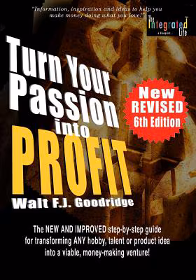 Cover: Turn Your Passion Into Profit: The NEW AND IMPROVED step-by-step guide for turning ANY hobby, talent,  or new product idea into a money-making venture!