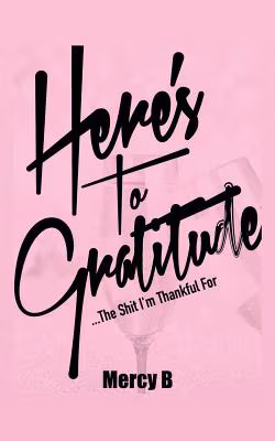 Cover: Here’s To Gratitude: The Shit I’m Thankful For