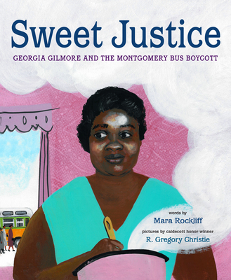 Book Cover Image of Sweet Justice: Georgia Gilmore and the Montgomery Bus Boycott by Mara Rockliff