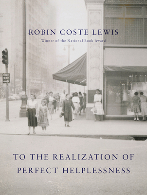 Book Cover To the Realization of Perfect Helplessness by Robin Coste Lewis