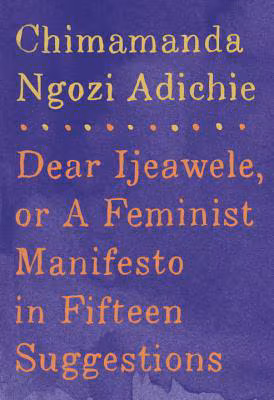 Dear Ijeawele, or A Feminist Manifesto in Fifteen Suggestions