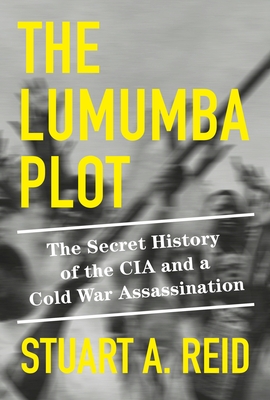 Book Cover of The Lumumba Plot: The Secret History of the CIA and a Cold War Assassination