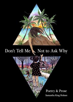 Book Cover Don’t Tell Me Not to Ask Why: Poetry & Prose by Samantha King Holmes