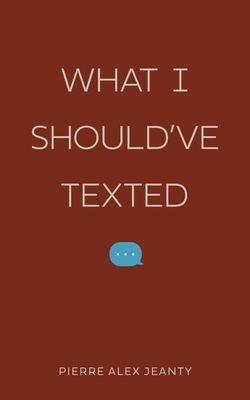 Book Cover Image of What I Should’ve Texted by Pierre Alex Jeanty