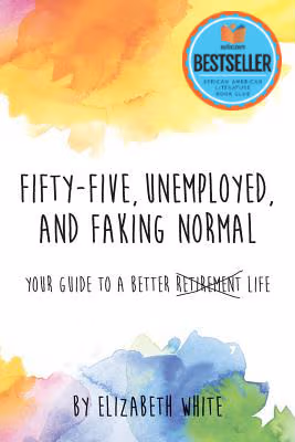 Cover art for Fifty-Five Unemployed and Faking Normal: Your Guide to a Better <strike>Retirement</strike> Life