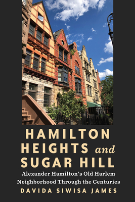 Book Cover Hamilton Heights and Sugar Hill: Alexander Hamilton’s Old Harlem Neighborhood Through the Centuries by Davida Siwisa James