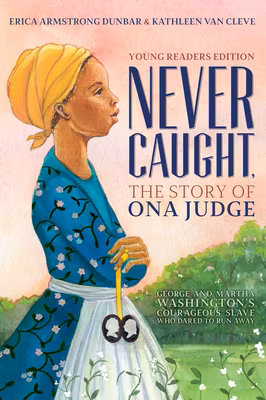 Cover: Never Caught, the Story of Ona Judge: George and Martha Washington’s Courageous Slave Who Dared to Run Away; Young Readers Edition (Reprint)
