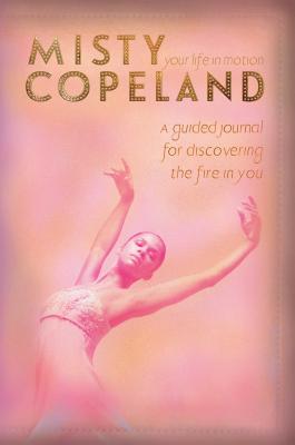 Book Cover Your Life in Motion: A Guided Journal for Discovering the Fire in You by Misty Copeland