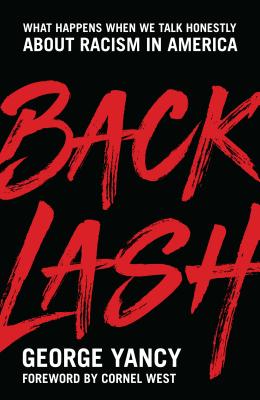 Click for more detail about Backlash: What Happens When We Talk Honestly about Racism in America by George Yancy