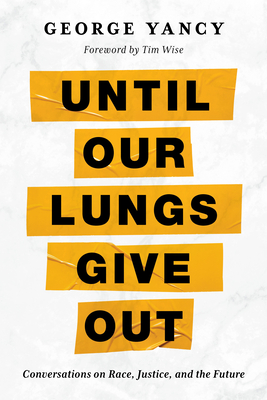 Book Cover Until Our Lungs Give Out: Conversations on Race, Justice, and the Future by George Yancy