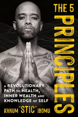 Book Cover Image of The 5 Principles: A Revolutionary Path to Health, Inner Wealth, and Knowledge of Self by Khnum “Stic” Ibomu