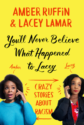 Book Cover You’ll Never Believe What Happened to Lacey: Crazy Stories about Racism by Amber Ruffin and Lacey Lamar
