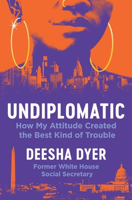 Click for more detail about Undiplomatic: How My Attitude Created the Best Kind of Trouble by Deesha Dyer
