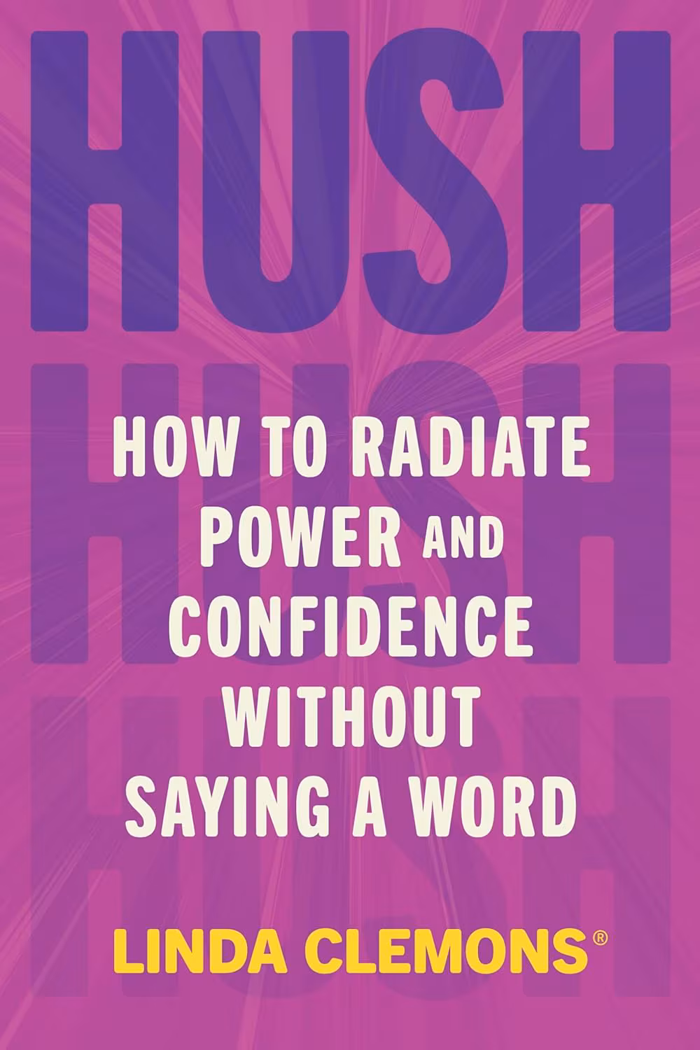 Hush: How to Radiate Power and Confidence Without Saying a Word