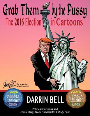 Book Cover Image of Grab Them by the Pussy: The 2016 Election in Cartoons by Darrin Bell