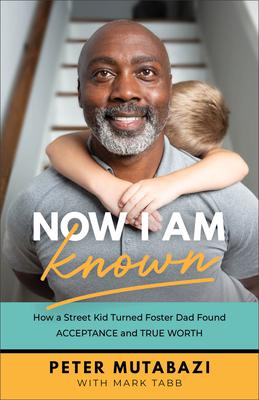 Click for more detail about Now I Am Known: How a Street Kid Turned Foster Dad Found Acceptance and True Worth by Peter Mutabazi with Mark Tabb 