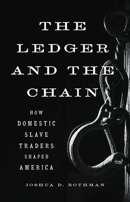 Book Cover The Ledger and the Chain: How Domestic Slave Traders Shaped America by Joshua D. Rothman