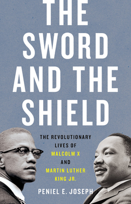 Book cover of The Sword and the Shield: The Revolutionary Lives of Malcolm X and Martin Luther King Jr. by Peniel E. Joseph