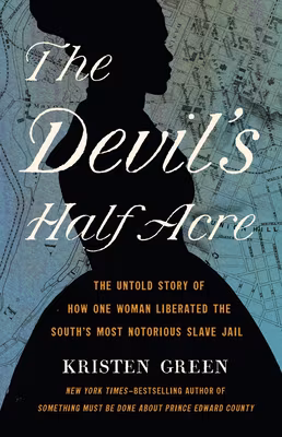 Cover: The Devil’s Half Acre: The Untold Story of How One Woman Liberated the South’s Most Notorious Slave Jail