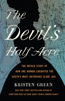 Book Cover Image of The Devil’s Half Acre: The Untold Story of How One Woman Liberated the South’s Most Notorious Slave Jail by Kristen Green