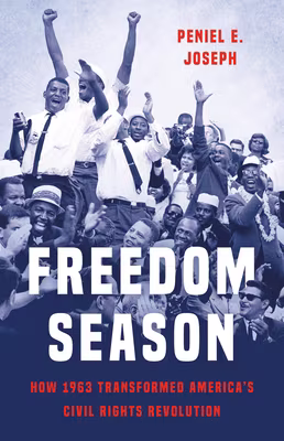 Freedom Season: How 1963 Transformed America’s Civil Rights Revolution