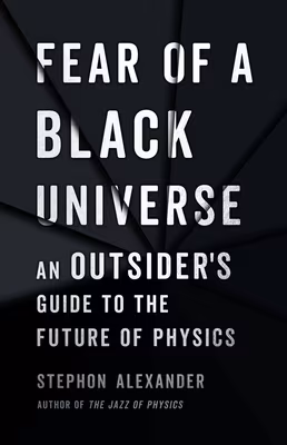 Fear of a Black Universe: An Outsider’s Guide to the Future of Physics