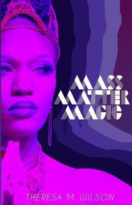 Book Cover Mass Matter Magic: A Collection of Poetry by Theresa tha S.O.N.G.B.I.R.D.