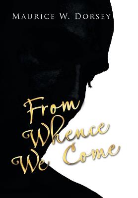 Book Cover Image of From Whence We Come by Maurice W. Dorsey