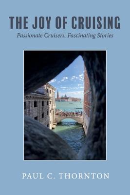 Book Cover Image of The Joy of Cruising: Passionate Cruisers, Fascinating Stories by Paul C. Thornton