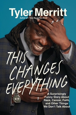 Book Cover Image of This Changes Everything: A Surprisingly Funny Story about Race, Cancer, Faith, and Other Things We Don’t Talk about by Tyler Merritt